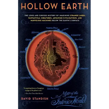 Hollow Earth: The Long and Curious History of Imagining Strange Lands, Fantastical Creatures, Advanced Civilizations, and Marvelous Machines Below the