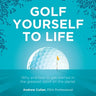 Golf Yourself to Life: Why and How to Get Started in the Greatest Sport Mankind Has Ever Invented