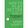 How to Play Better Golf Today: Lessons of a Lifetime