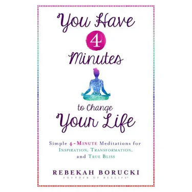 You Have 4 Minutes to Change Your Life: Simple 4-Minute Meditations for Inspiration, Transformation, and True Bliss