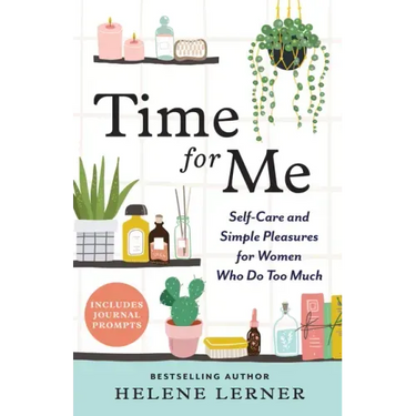 Time for Me: Self Care and Simple Pleasures for Women Who Do Too Much