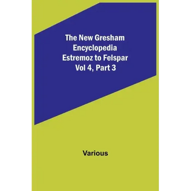 The New Gresham Encyclopedia. Estremoz to Felspar; Vol 4, Part 3