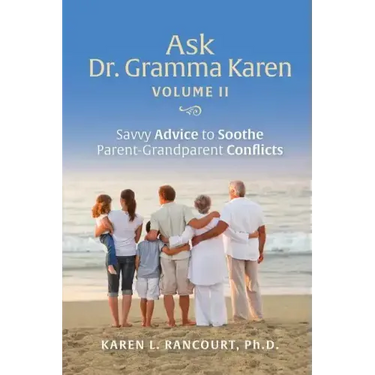 Ask Dr. Gramma Karen, Volume II: Savvy Advice to Soothe Parent-Grandparent Conflicts