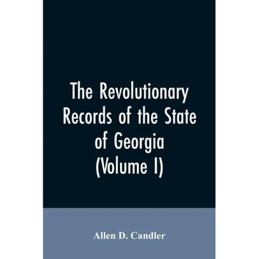 The Revolutionary records of the State of Georgia (Volume I)