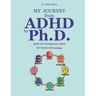 My Journey from ADHD to Ph.D. - How To Leverage ADHD to Your ADDvantage