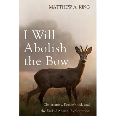 I Will Abolish the Bow: Christianity, Personhood, and the End of Animal Exploitation