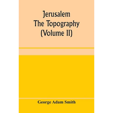 Jerusalem: the topography, economics and history from the earliest times to A.D. 70 (Volume II)