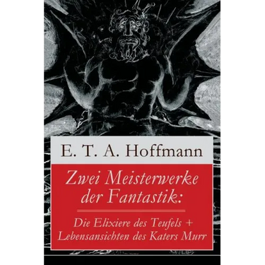 Zwei Meisterwerke der Fantastik: Die Elixiere des Teufels + Lebensansichten des Katers Murr: Zwei Romane von dem Meister der schwarzen Romantik