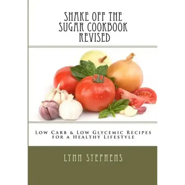 Shake Off the Sugar Cookbook, Revised: Low Carb & Low Glycemic Recipes for a Healthy Lifestyle