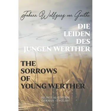 Die Leiden des jungen Werther / The Sorrows of Young Werther: Bilingual Edition German - English Side By Side Translation Parallel Text Novel For Adva