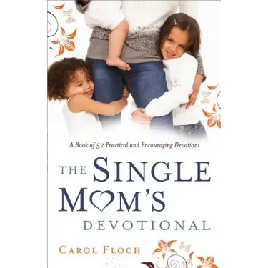 Single Mom's Devotional: A Book of 52 Practical and Encouraging Devotions