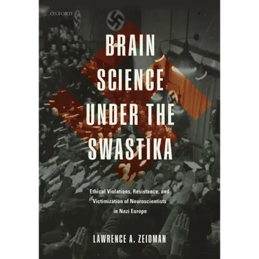 Brain Science Under the Swastika: Ethical Violations, Resistance, and Victimization of Neuroscientists in Nazi Europe