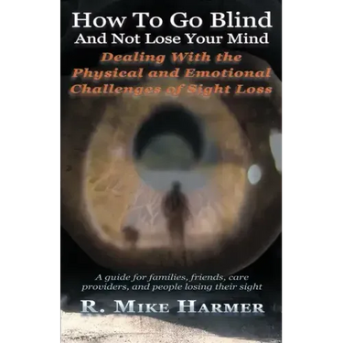 How To Go Blind and Not Lose Your Mind: Physical and Emotional Challenges of Sight Loss