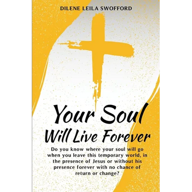 Your Soul Will Live Forever: Do you know where your soul will go when you leave this temporary world, in the presence of Jesus or without His presence