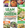 Lean and Green Diet Cookbook 2021: 550+ Satisfying & Healthy Lean and Green Recipes to Improve Your Wellness and Quick Weight Loss