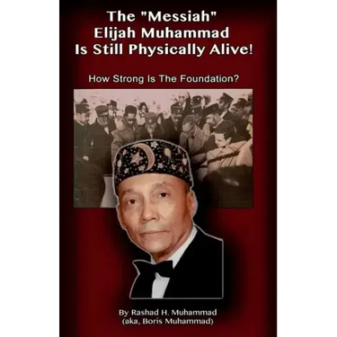 The Messiah Elijah Muhammad is Still Physically Alive!: How Strong is the Foundation?