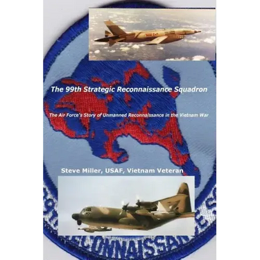 The 99th Strategic Reconnaissance Squadron: The Air Force's Story of Unmanned Reconnaissance in the Vietnam War