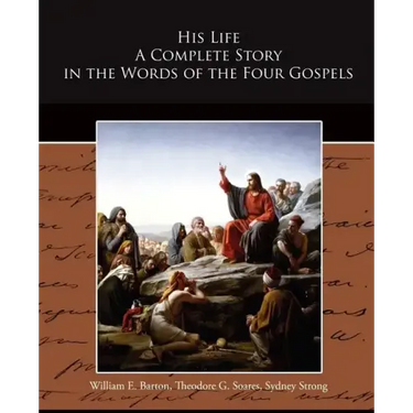 His Life A Complete Story in the Words of the Four Gospels