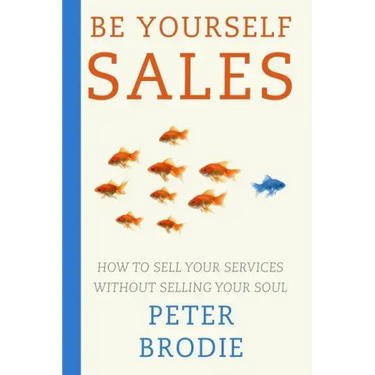Be Yourself Sales: How to sell your services without selling your soul