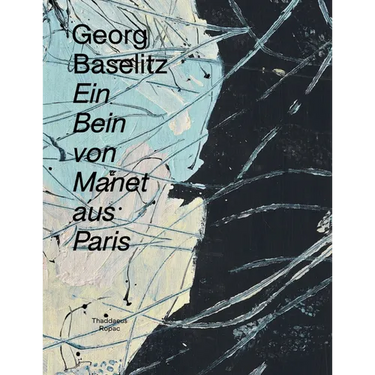 Georg Baselitz: Ein Bein Von Manet Aus Paris