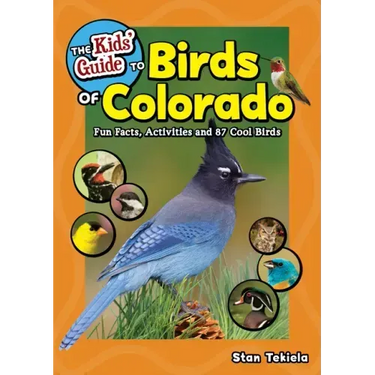 The Kids' Guide to Birds of Colorado: Fun Facts, Activities and 87 Cool Birds