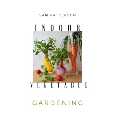 Indoor Vegetable Gardening: Creative Ways to Grow Herbs, Fruits, and Vegetables in Your Home