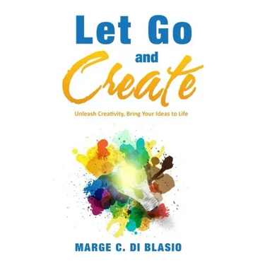 Let Go and Create: Unleash Creativity, Bring Your Ideas to Life