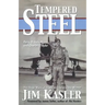Tempered Steel: The Three Wars of Triple Air Force Cross Winner Jim Kasler