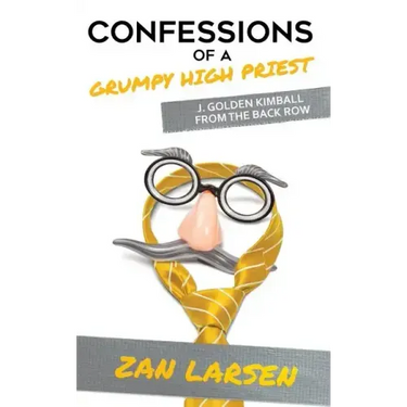 Confessions of a Grumpy High Priest: J. Golden Kimball From the Back Row
