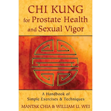 CHI Kung for Prostate Health and Sexual Vigor: A Handbook of Simple Exercises and Techniques