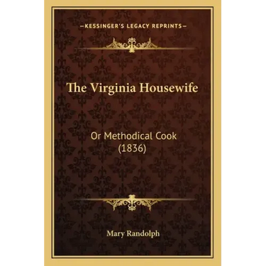 The Virginia Housewife the Virginia Housewife: Or Methodical Cook (1836) or Methodical Cook (1836)