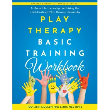 Play Therapy Basic Training Workbook: A Manual for Living and Learning the Child Centered Play Therapy Philospophy