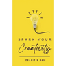 Spark Your Creativity: Unleashing Your Imagination to Ignite a World of Possibilities