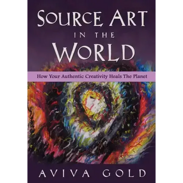 Source Art in The World: How Your Authentic Creativity Heals the Planet