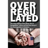 Overregulated: The crazy history of the phony "Era of Deregulation" meme, and the true story of the Overregulation of America...