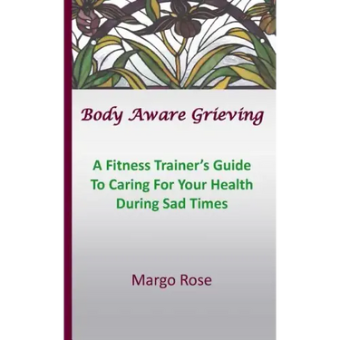 Body Aware Grieving: A Fitness Trainer's Guide To Caring For Your Health During Sad Times