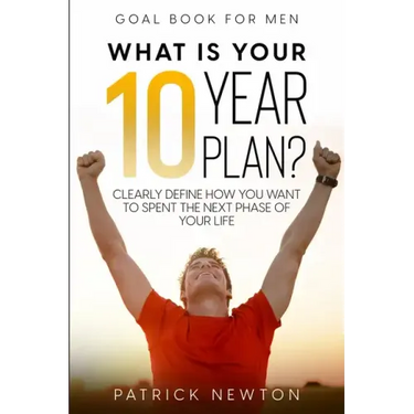 Goal Book For Men: What Is Your 10 Year Plan? Clearly Define How You Want To Spent The Next Phase of Your Life