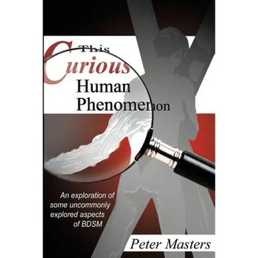This Curious Human Phenomenon: An Exploration of Some Uncommonly Expored Aspects of Bdsm