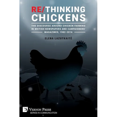 Re/Thinking Chickens: The Discourse around Chicken Farming in British Newspapers and Campaigners' Magazines, 1982 - 2016