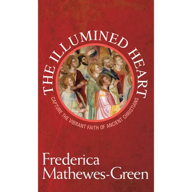 Illumined Heart: Capture the Vibrant Faith of the Ancient Christians