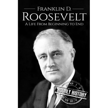 Franklin D. Roosevelt: A Life From Beginning to End