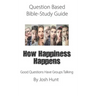 Question-based Bible Study Guide -- How Happiness Happens: Good Questions Have Groups Talking