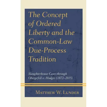 The Concept of Ordered Liberty and the Common-Law Due-Process Tradition: Slaughterhouse Cases through Obergefell v. Hodges (1872-2015)