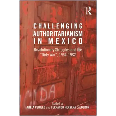 Challenging Authoritarianism in Mexico: Revolutionary Struggles and the Dirty War, 1964-1982