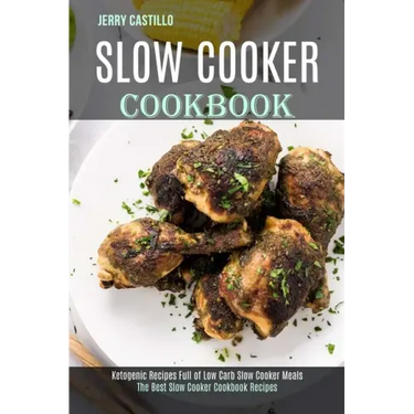 Slow Cooker Cookbook: The Best Slow Cooker Cookbook Recipes (Ketogenic Recipes Full of Low Carb Slow Cooker Meals)