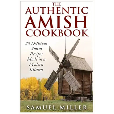 The Authentic Amish Cookbook: 25 Delicious Amish Recipes Made in a Modern Kitchen