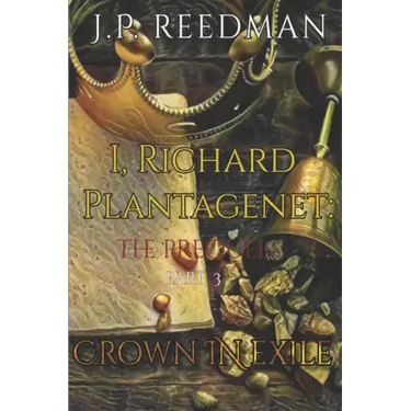 I, Richard Plantagenet, the Prequel, Part Three: Crown in Exile