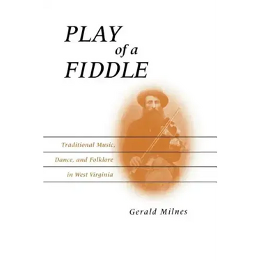 Play of a Fiddle: Traditional Music, Dance, and Folklore in West Virginia