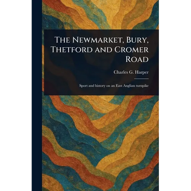 The Newmarket, Bury, Thetford and Cromer Road