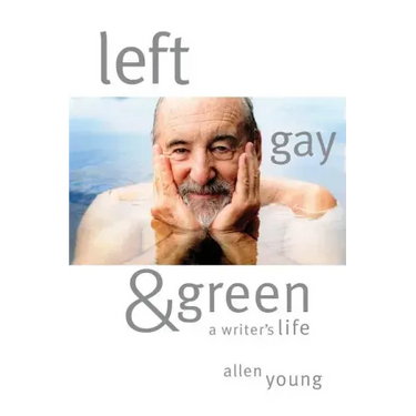 Left, Gay & Green: A Writer's Life